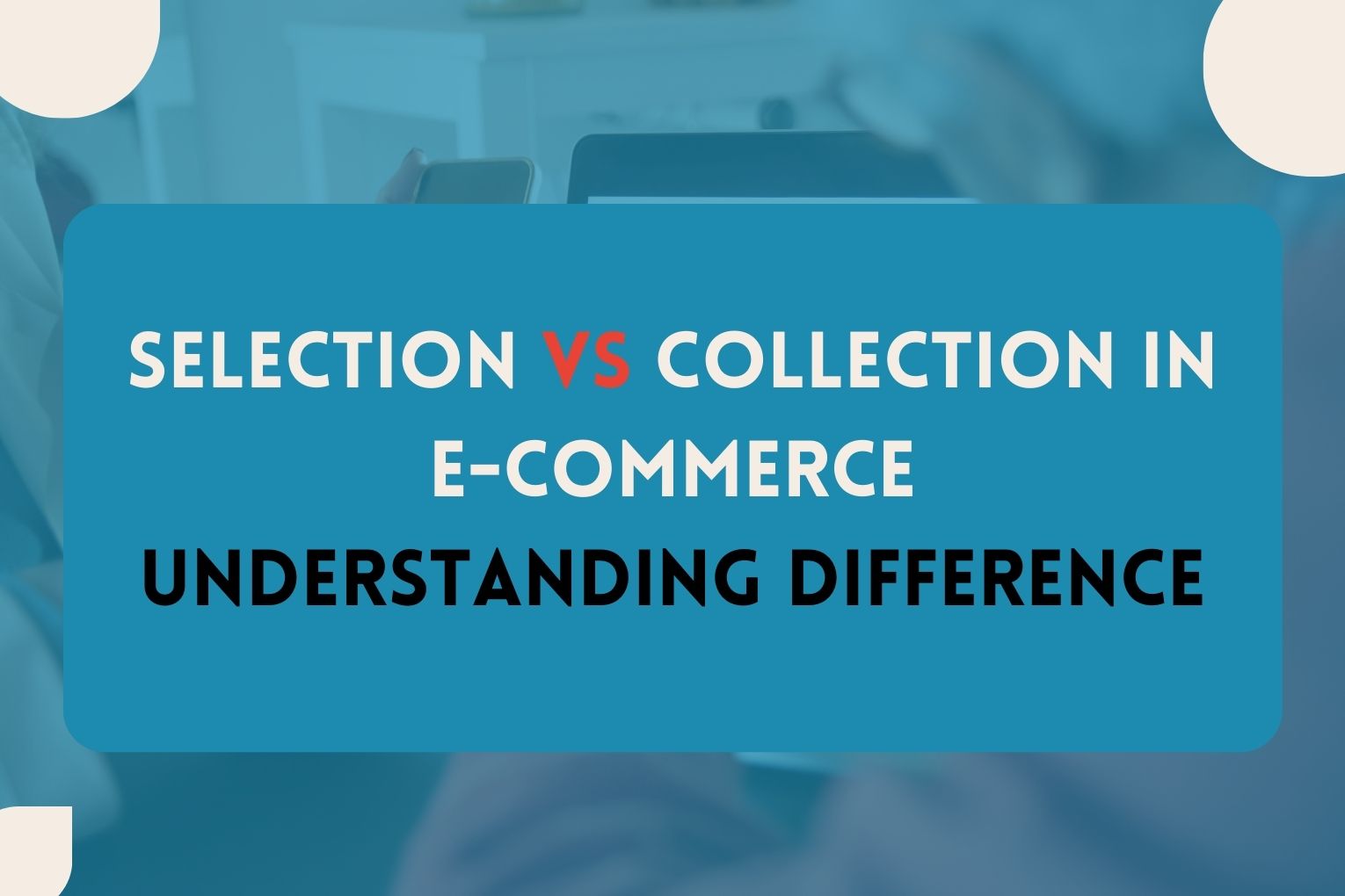 Selection and Collection in ecommerce
