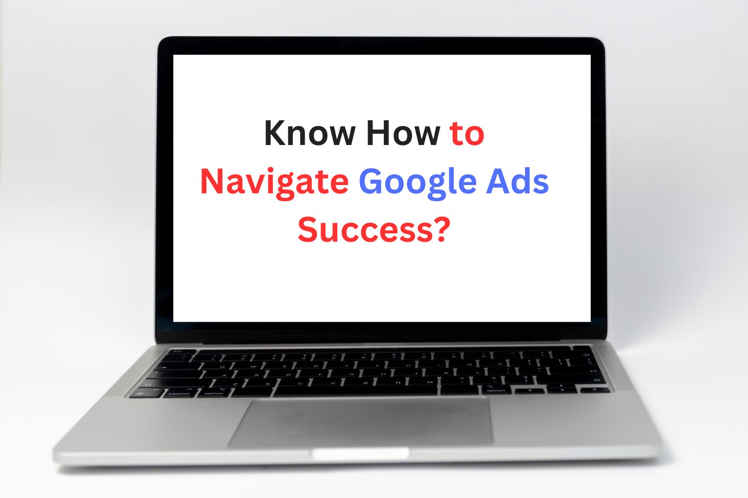 Know how to Navigate Google Ads Success